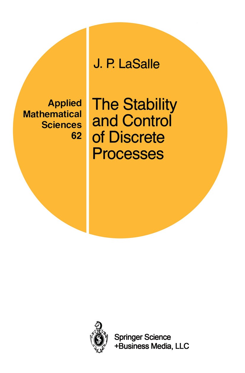 Titlebook: The Stability and Control of Discrete Processes; J. P. LaSalle Book 1986 Springer-Verlag New York, Inc. 1986 Approximation.Parameter.Varia Titlebook: The Stability and Control of Discrete Processes; J. P. LaSalle Book 1986 Springer-Verlag New York, Inc. 1986 Approximation.Parameter.Varia