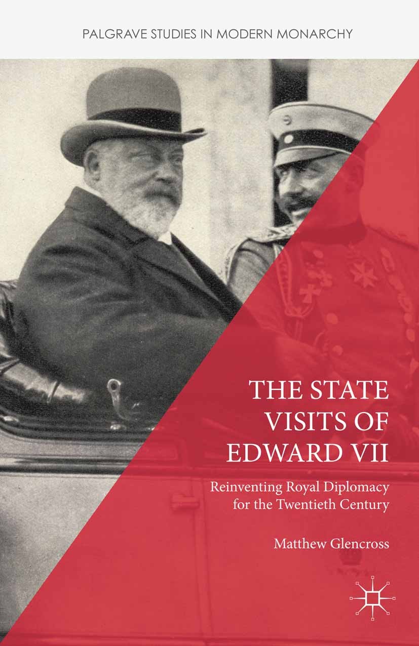 Titlebook: The State Visits of Edward VII; Reinventing Royal Di Matthew Glencross Book 2015 The Editor(s) (if applicable) and The Author(s) 2015 Edwar Titlebook: The State Visits of Edward VII; Reinventing Royal Di Matthew Glencross Book 2015 The Editor(s) (if applicable) and The Author(s) 2015 Edwar