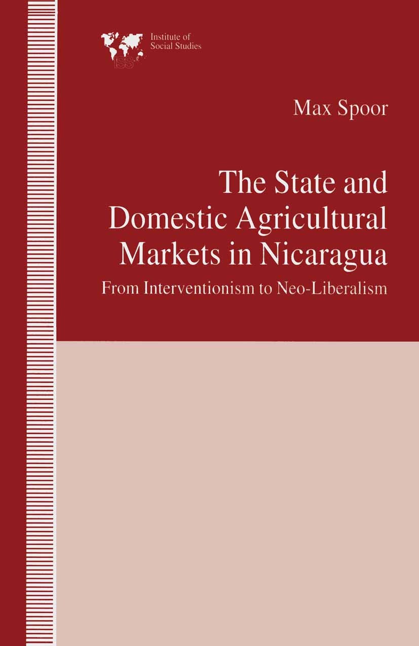 Titlebook: The State and Domestic Agricultural Markets in Nicaragua; From Interventionism Max Spoor Book 1995 Institute of Social Studies 1995 agricul