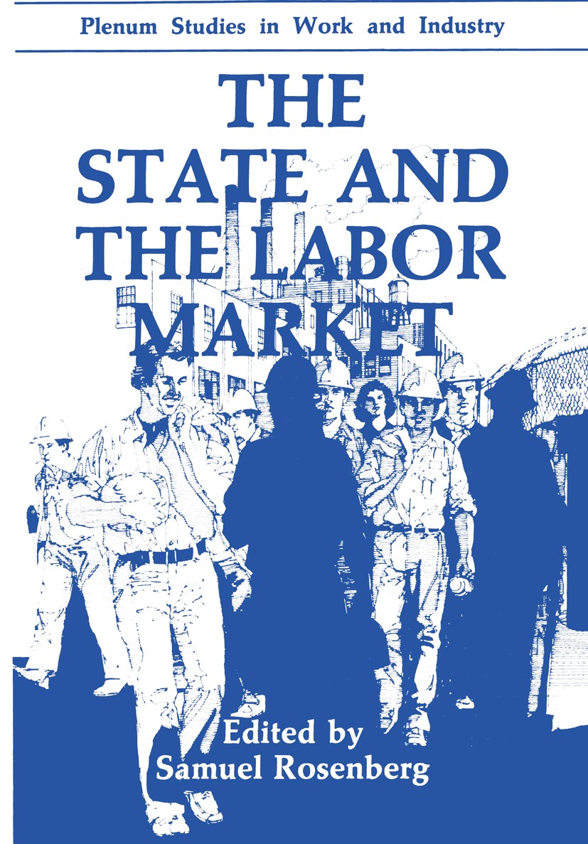 Titlebook: The State and the Labor Market; Samuel Rosenberg Book 1989 Plenum Press, New York 1989 Economic Stagnation.Employment.Employment Relations Titlebook: The State and the Labor Market; Samuel Rosenberg Book 1989 Plenum Press, New York 1989 Economic Stagnation.Employment.Employment Relations