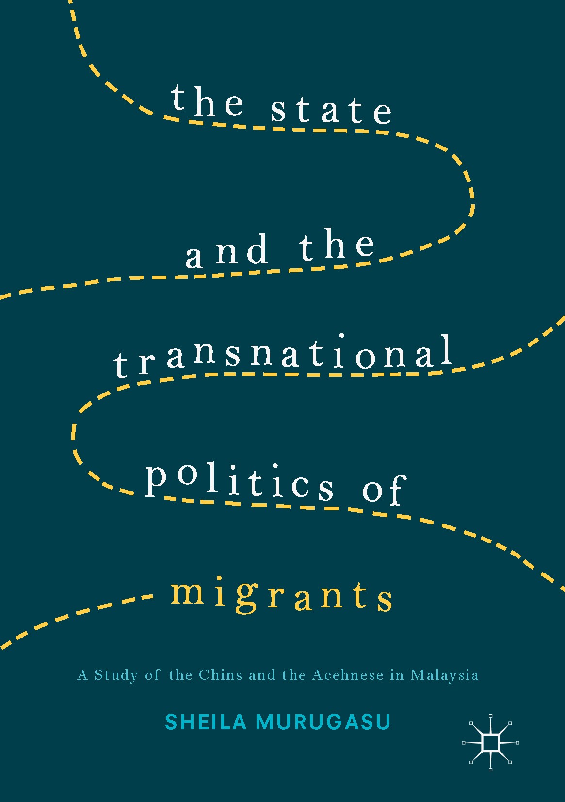 Titlebook: The State and the Transnational Politics of Migrants: A Study of the Chins and the Acehnese in Malay; Sheila Murugasu Book 2017 The Editor Titlebook: The State and the Transnational Politics of Migrants: A Study of the Chins and the Acehnese in Malay; Sheila Murugasu Book 2017 The Editor