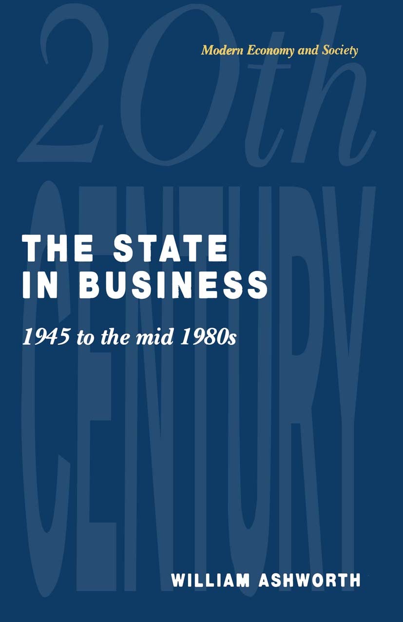 Titlebook: The State in Business; 1945 to the mid-1980 William Ashworth Textbook 1991Latest edition Macmillan Publishers Limited 1991 business.coal.co Titlebook: The State in Business; 1945 to the mid-1980 William Ashworth Textbook 1991Latest edition Macmillan Publishers Limited 1991 business.coal.co