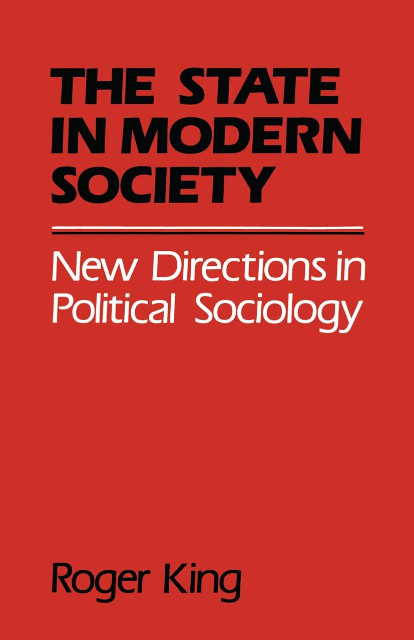 Titlebook: State in Modern Society; New Directions in Po Roger King Textbook 1986Latest edition Macmillan Publishers Limited 1986 political sociology. Titlebook: State in Modern Society; New Directions in Po Roger King Textbook 1986Latest edition Macmillan Publishers Limited 1986 political sociology.