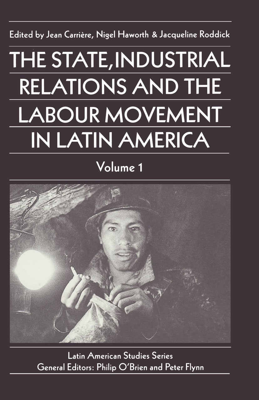 Titlebook: The State, Industrial Relations and the Labour Movement in Latin America; Volume 1 Jean Carrière (Senior Research Associate),Nigel Ha Book Titlebook: The State, Industrial Relations and the Labour Movement in Latin America; Volume 1 Jean Carrière (Senior Research Associate),Nigel Ha Book