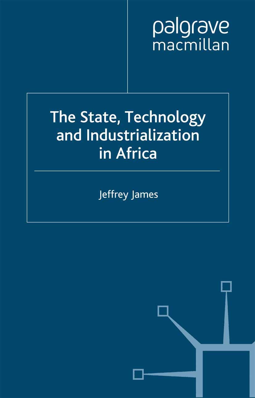 Titlebook: The State, Technology and Industrialization in Africa; Jeffrey James Book 1995 Palgrave Macmillan, a division of Macmillan Publishers Limi Titlebook: The State, Technology and Industrialization in Africa; Jeffrey James Book 1995 Palgrave Macmillan, a division of Macmillan Publishers Limi
