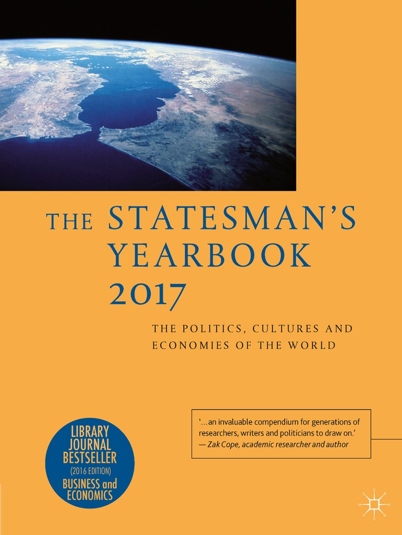 Titlebook: The Statesman‘s Yearbook 2017; The Politics, Cultur Palgrave Macmillan Reference work 2016 Macmillan Publishers Ltd 2016 politics.economics Titlebook: The Statesman‘s Yearbook 2017; The Politics, Cultur Palgrave Macmillan Reference work 2016 Macmillan Publishers Ltd 2016 politics.economics