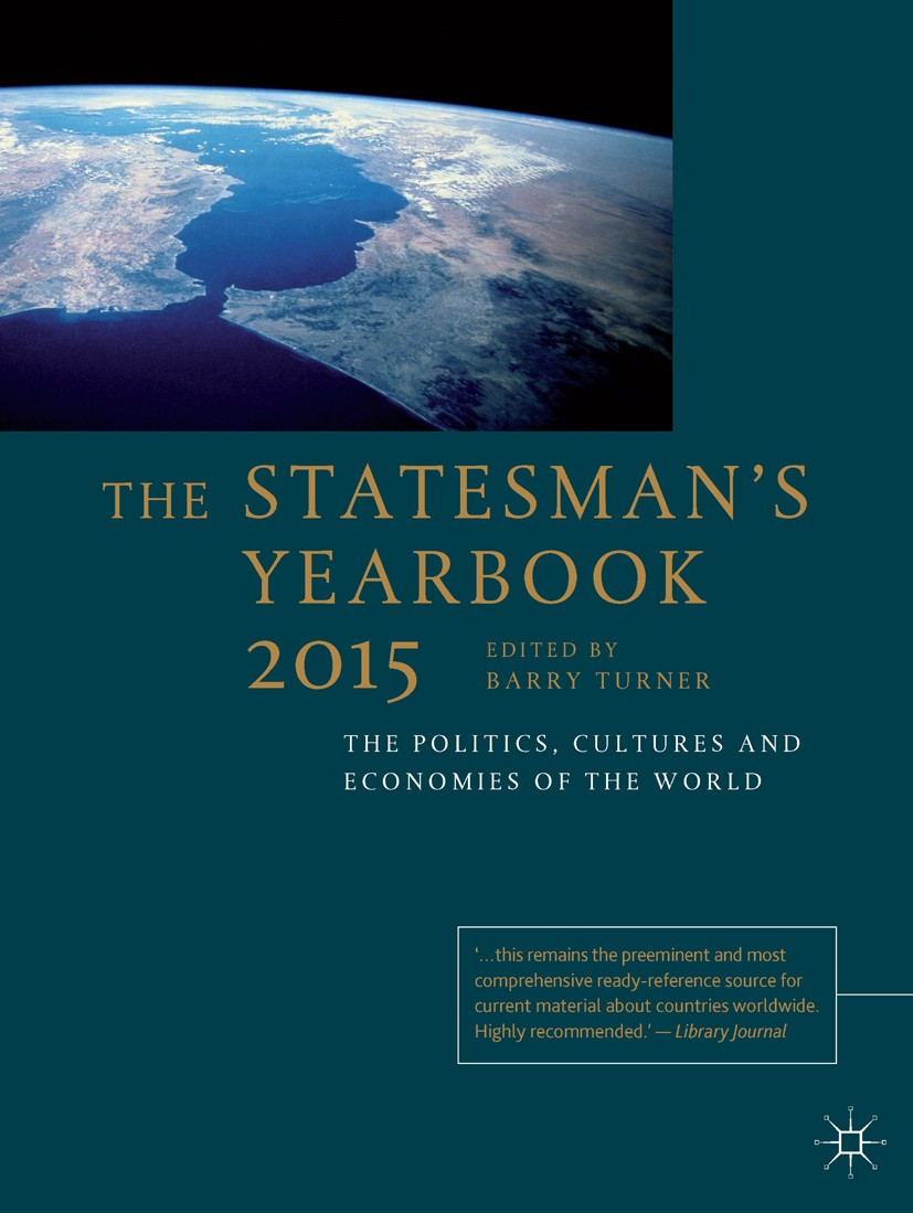 Titlebook: The Statesman‘s Yearbook 2015; The Politics, Cultur Barry Turner Book 2014 The Editor(s) (if applicable) and The Author(s), under exclusive Titlebook: The Statesman‘s Yearbook 2015; The Politics, Cultur Barry Turner Book 2014 The Editor(s) (if applicable) and The Author(s), under exclusive