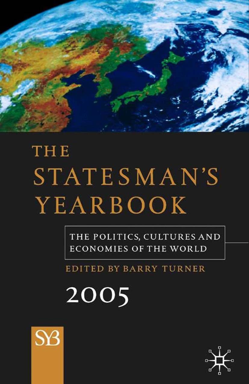 Titlebook: The Statesman‘s Yearbook 2005; The Politics, Cultur Barry Turner Book 2004 Palgrave Macmillan, a division of Macmillan Publishers Limited 2 Titlebook: The Statesman‘s Yearbook 2005; The Politics, Cultur Barry Turner Book 2004 Palgrave Macmillan, a division of Macmillan Publishers Limited 2