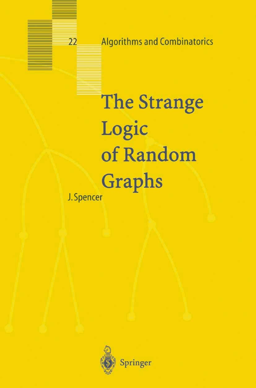 Titlebook: The Strange Logic of Random Graphs; Joel Spencer Book 2001 Springer-Verlag Berlin Heidelberg 2001 Graph.combinatorics.graph theory.logic.m Titlebook: The Strange Logic of Random Graphs; Joel Spencer Book 2001 Springer-Verlag Berlin Heidelberg 2001 Graph.combinatorics.graph theory.logic.m
