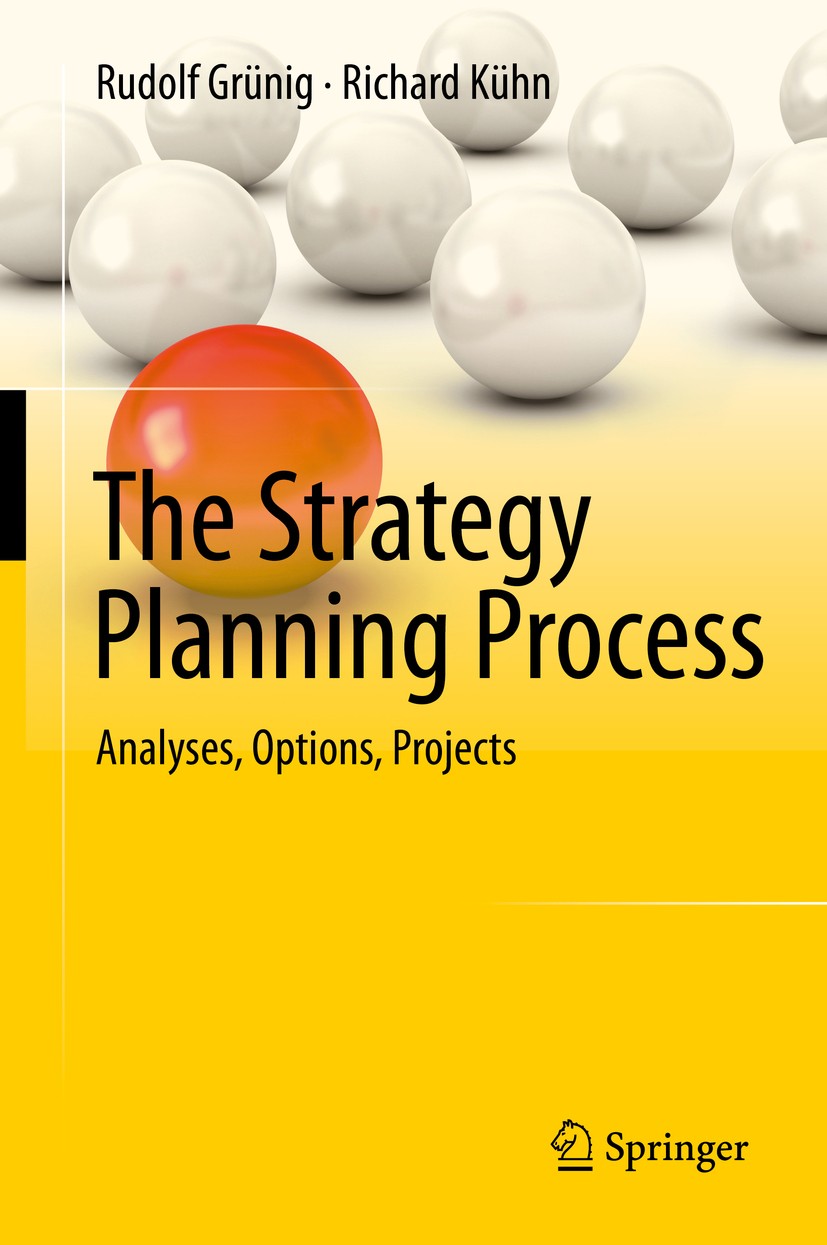 Titlebook: The Strategy Planning Process; Analyses, Options, P Rudolf Grünig,Richard Kühn Book 20151st edition Springer-Verlag Berlin Heidelberg 2015 Titlebook: The Strategy Planning Process; Analyses, Options, P Rudolf Grünig,Richard Kühn Book 20151st edition Springer-Verlag Berlin Heidelberg 2015