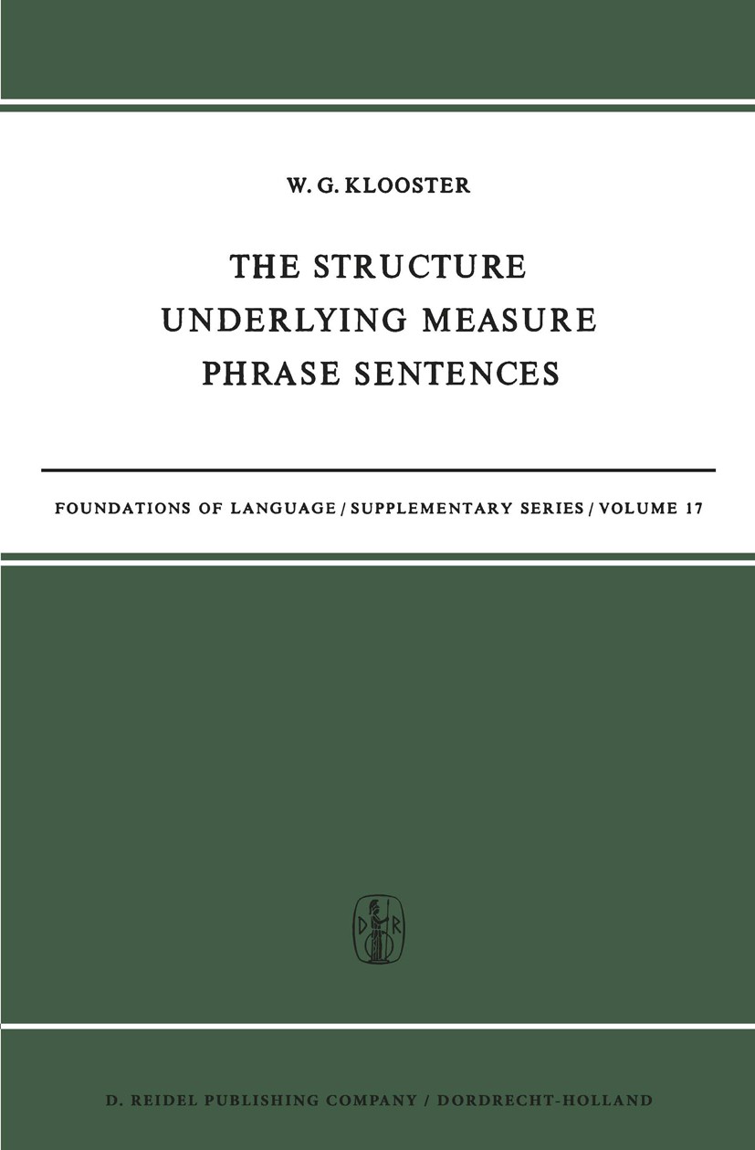 Titlebook: The Structure Underlying Measure Phrase Sentences; W. G. Klooster Book 1972 D. Reidel Publishing Company, Dordrecht-Holland 1972 Affix.Der Titlebook: The Structure Underlying Measure Phrase Sentences; W. G. Klooster Book 1972 D. Reidel Publishing Company, Dordrecht-Holland 1972 Affix.Der