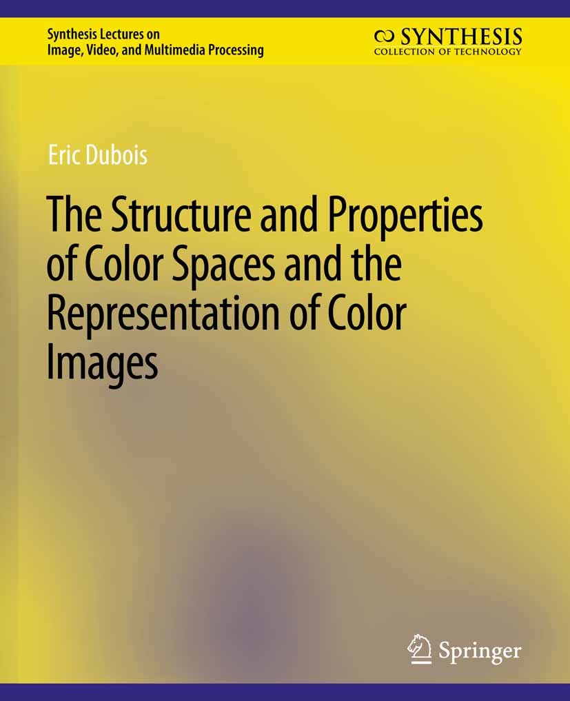 Titlebook: The Structure and Properties of Color Spaces and the Representation of Color Images; Eric Dubois Book 2010 Springer Nature Switzerland AG Titlebook: The Structure and Properties of Color Spaces and the Representation of Color Images; Eric Dubois Book 2010 Springer Nature Switzerland AG