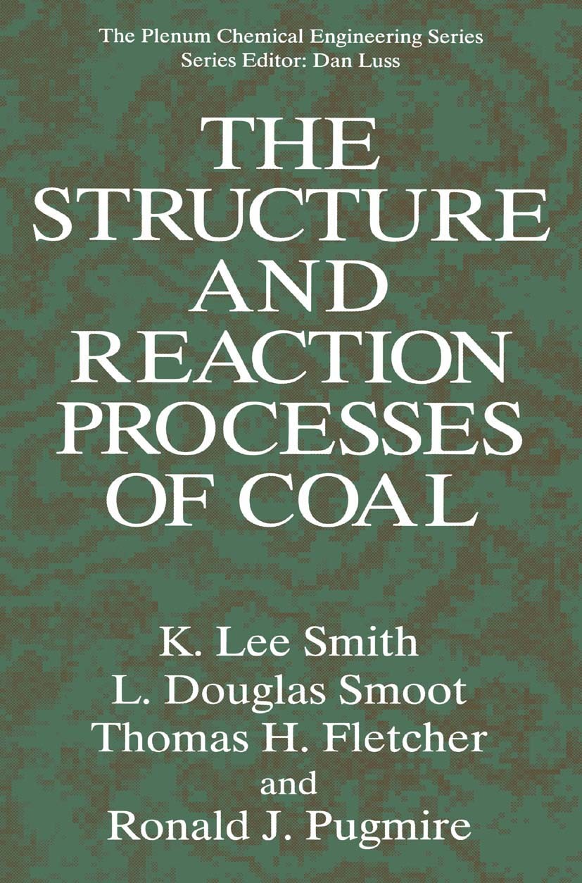 Titlebook: The Structure and Reaction Processes of Coal; K. Lee Smith,L. Douglas Smoot,Ronald J. Pugmire Book 1994 Springer Science+Business Media Ne Titlebook: The Structure and Reaction Processes of Coal; K. Lee Smith,L. Douglas Smoot,Ronald J. Pugmire Book 1994 Springer Science+Business Media Ne