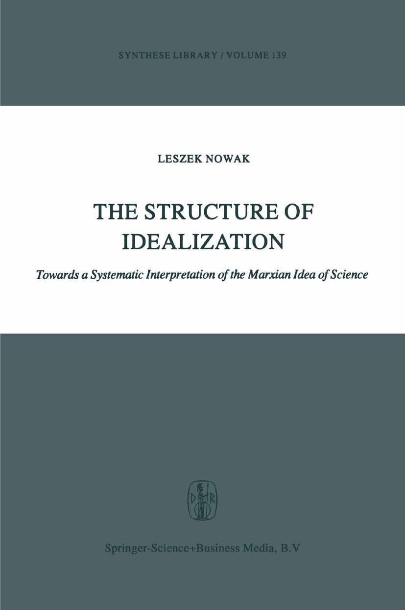Titlebook: The Structure of Idealization; Towards a Systematic Leszek Nowak Book 1980 Springer Science+Business Media B.V. 1980 Marx.modeling.nature.p Titlebook: The Structure of Idealization; Towards a Systematic Leszek Nowak Book 1980 Springer Science+Business Media B.V. 1980 Marx.modeling.nature.p
