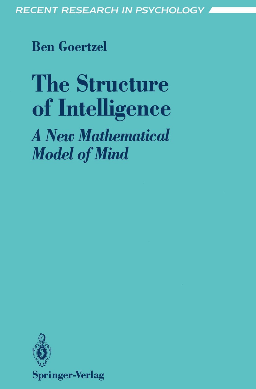 Titlebook: The Structure of Intelligence; A New Mathematical M Ben Goertzel Book 1993 Springer-Verlag New York, Inc. 1993 Denken.Kognition.Künstliche Titlebook: The Structure of Intelligence; A New Mathematical M Ben Goertzel Book 1993 Springer-Verlag New York, Inc. 1993 Denken.Kognition.Künstliche