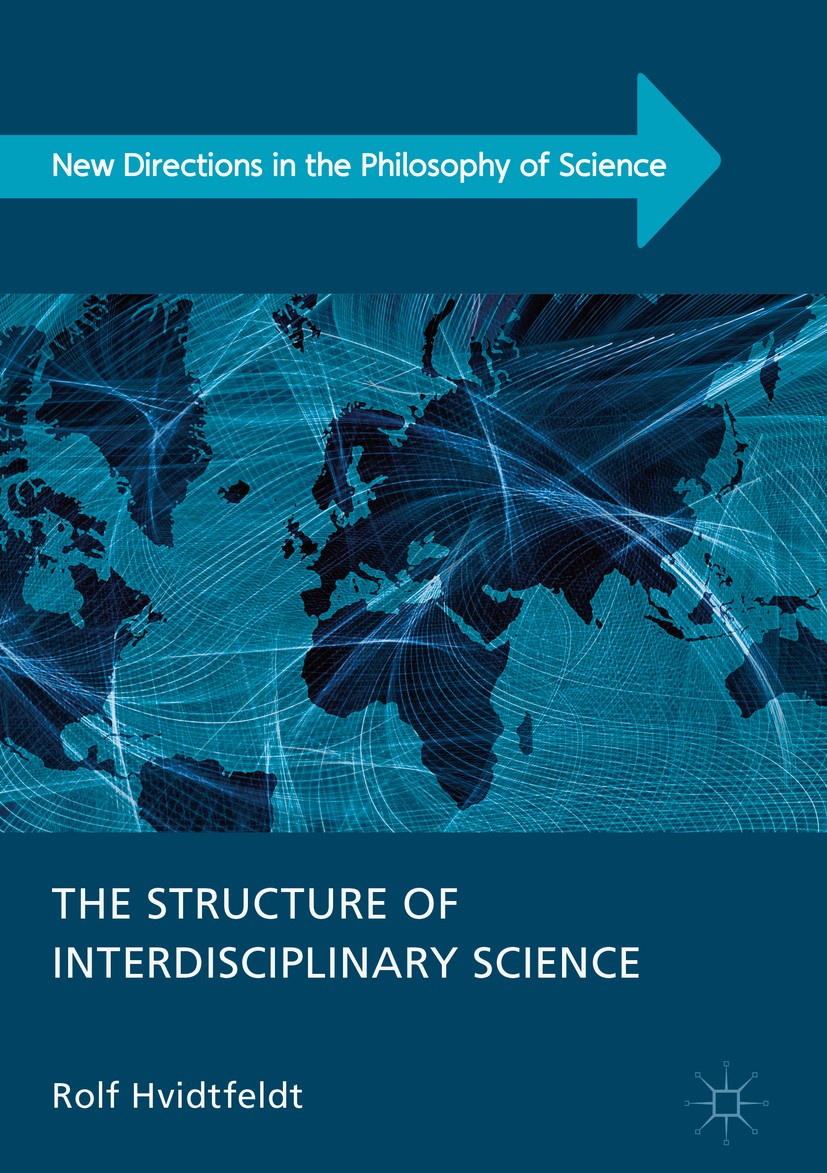 Titlebook: The Structure of Interdisciplinary Science; Rolf Hvidtfeldt Book 2018 The Editor(s) (if applicable) and The Author(s) 2018 Philosophy.Scie Titlebook: The Structure of Interdisciplinary Science; Rolf Hvidtfeldt Book 2018 The Editor(s) (if applicable) and The Author(s) 2018 Philosophy.Scie