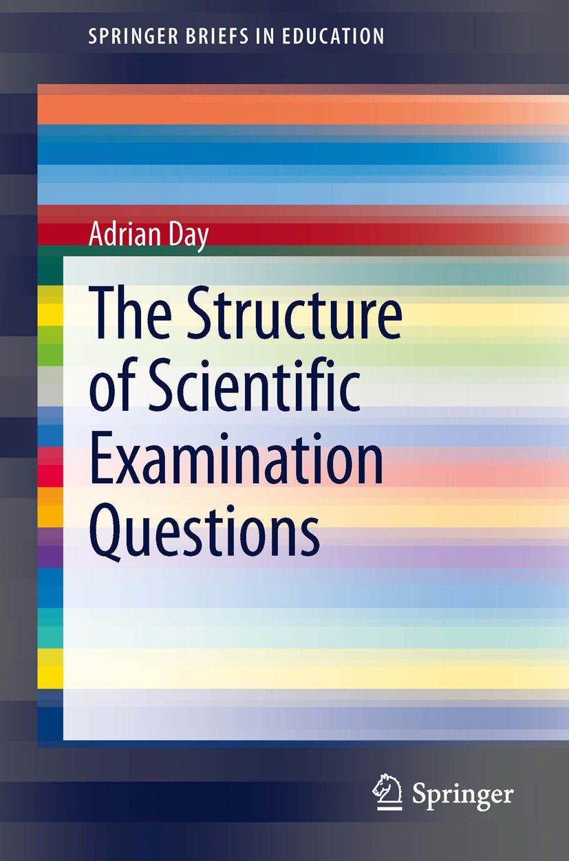 Titlebook: The Structure of Scientific Examination Questions; Adrian Day Book 2014 The Author(s) 2014 Education Assessment.Science Education.Systemic Titlebook: The Structure of Scientific Examination Questions; Adrian Day Book 2014 The Author(s) 2014 Education Assessment.Science Education.Systemic