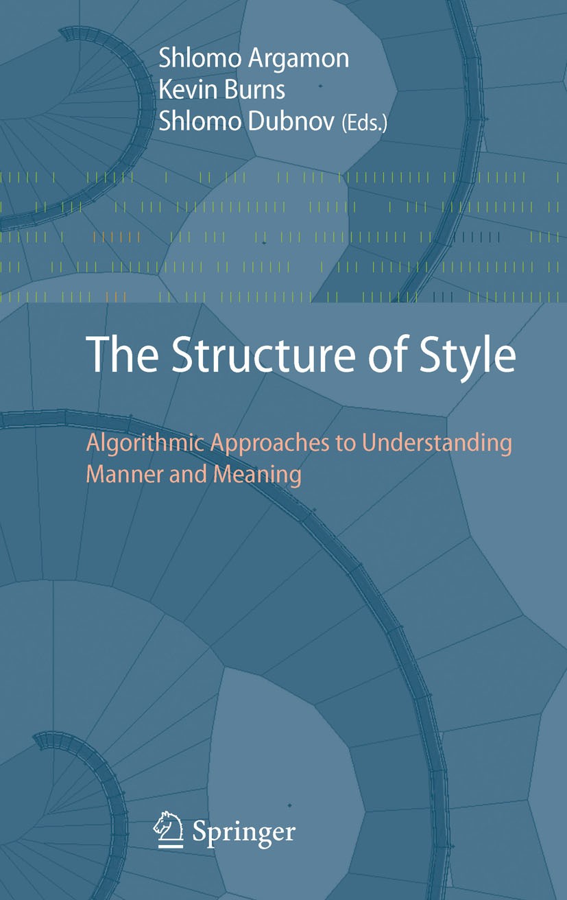 Titlebook: The Structure of Style; Algorithmic Approach Shlomo Argamon,Kevin Burns,Shlomo Dubnov Book 2010 Springer-Verlag Berlin Heidelberg 2010 Comp Titlebook: The Structure of Style; Algorithmic Approach Shlomo Argamon,Kevin Burns,Shlomo Dubnov Book 2010 Springer-Verlag Berlin Heidelberg 2010 Comp
