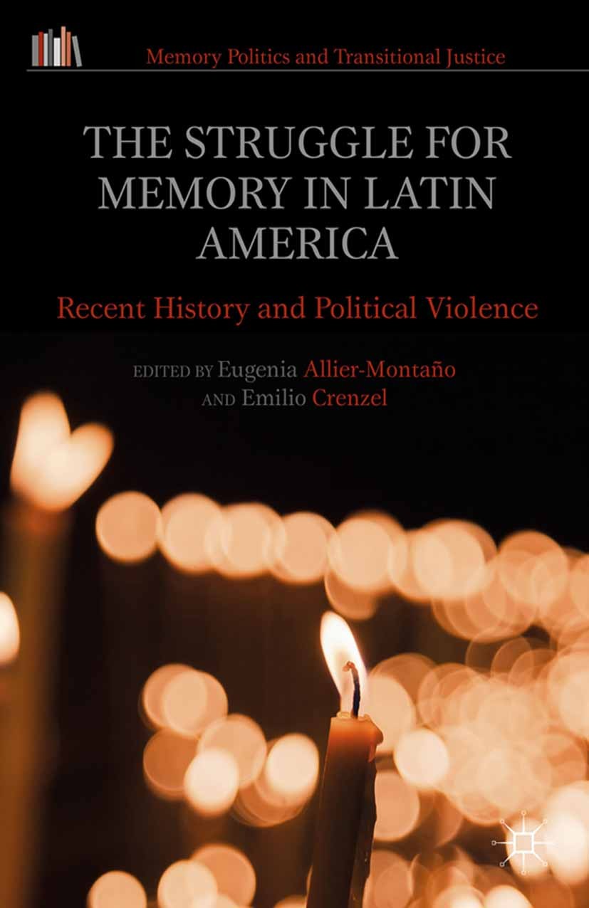 Titlebook: The Struggle for Memory in Latin America; Recent History and P Eugenia Allier-Montaño,Emilio Crenzel Book 2015 Palgrave Macmillan, a divisi Titlebook: The Struggle for Memory in Latin America; Recent History and P Eugenia Allier-Montaño,Emilio Crenzel Book 2015 Palgrave Macmillan, a divisi