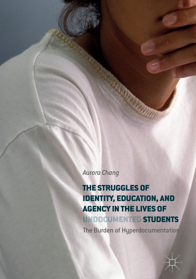 Titlebook: The Struggles of Identity, Education, and Agency in the Lives of Undocumented Students; The Burden of Hyperd Aurora Chang Book 2018 The Edi Titlebook: The Struggles of Identity, Education, and Agency in the Lives of Undocumented Students; The Burden of Hyperd Aurora Chang Book 2018 The Edi