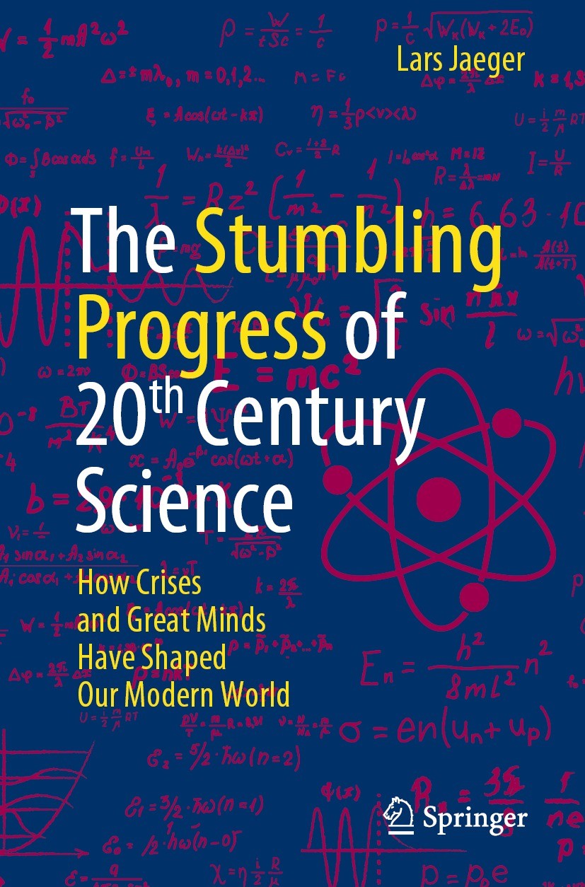 Titlebook: The Stumbling Progress of 20th Century Science; How Crises and Great Lars Jaeger Book 2022 The Editor(s) (if applicable) and The Author(s), Titlebook: The Stumbling Progress of 20th Century Science; How Crises and Great Lars Jaeger Book 2022 The Editor(s) (if applicable) and The Author(s),