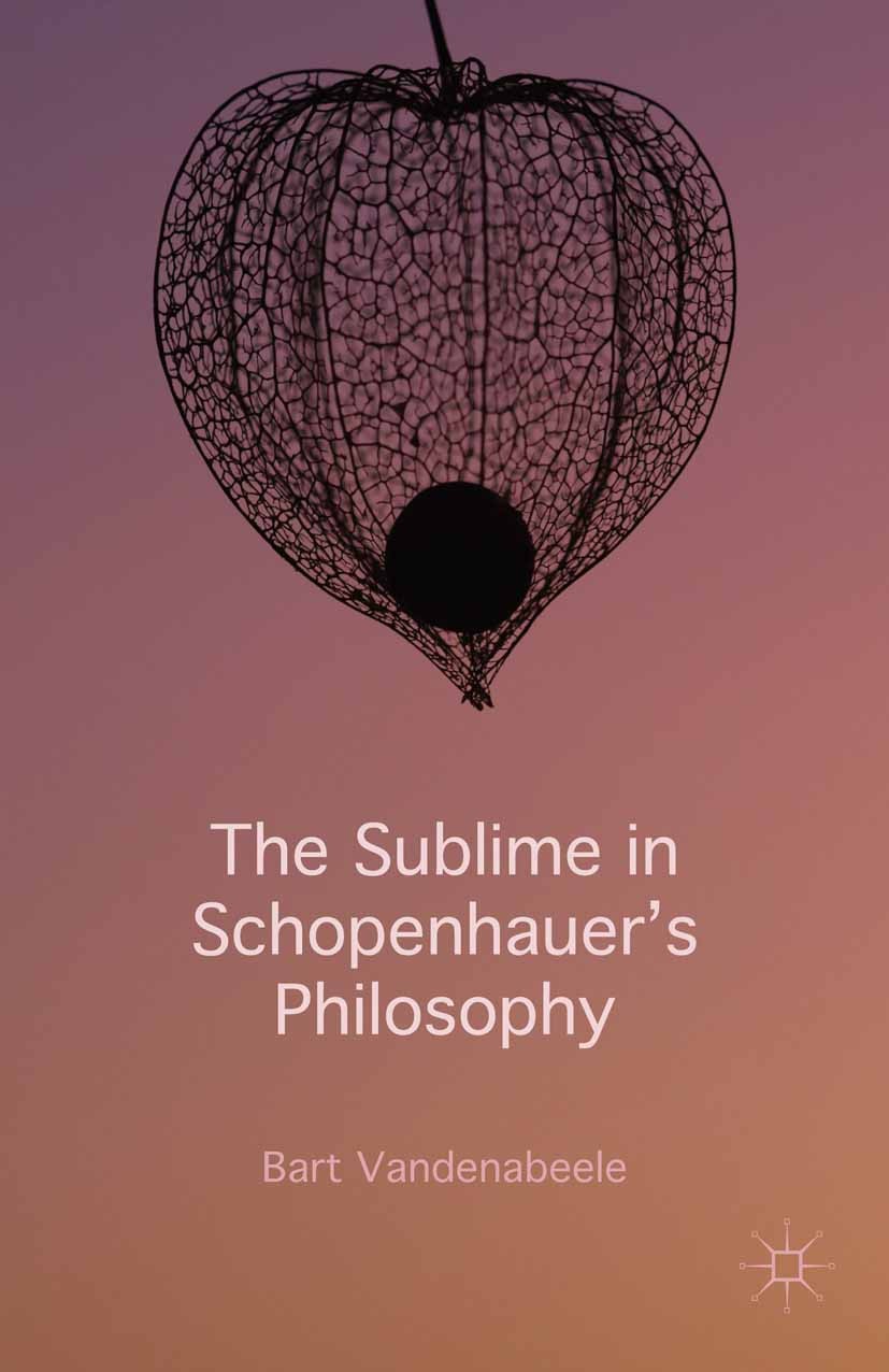 Titlebook: The Sublime in Schopenhauer‘s Philosophy; Bart Vandenabeele Book 2015 The Editor(s) (if applicable) and The Author(s) 2015 Arthur Schopenh Titlebook: The Sublime in Schopenhauer‘s Philosophy; Bart Vandenabeele Book 2015 The Editor(s) (if applicable) and The Author(s) 2015 Arthur Schopenh