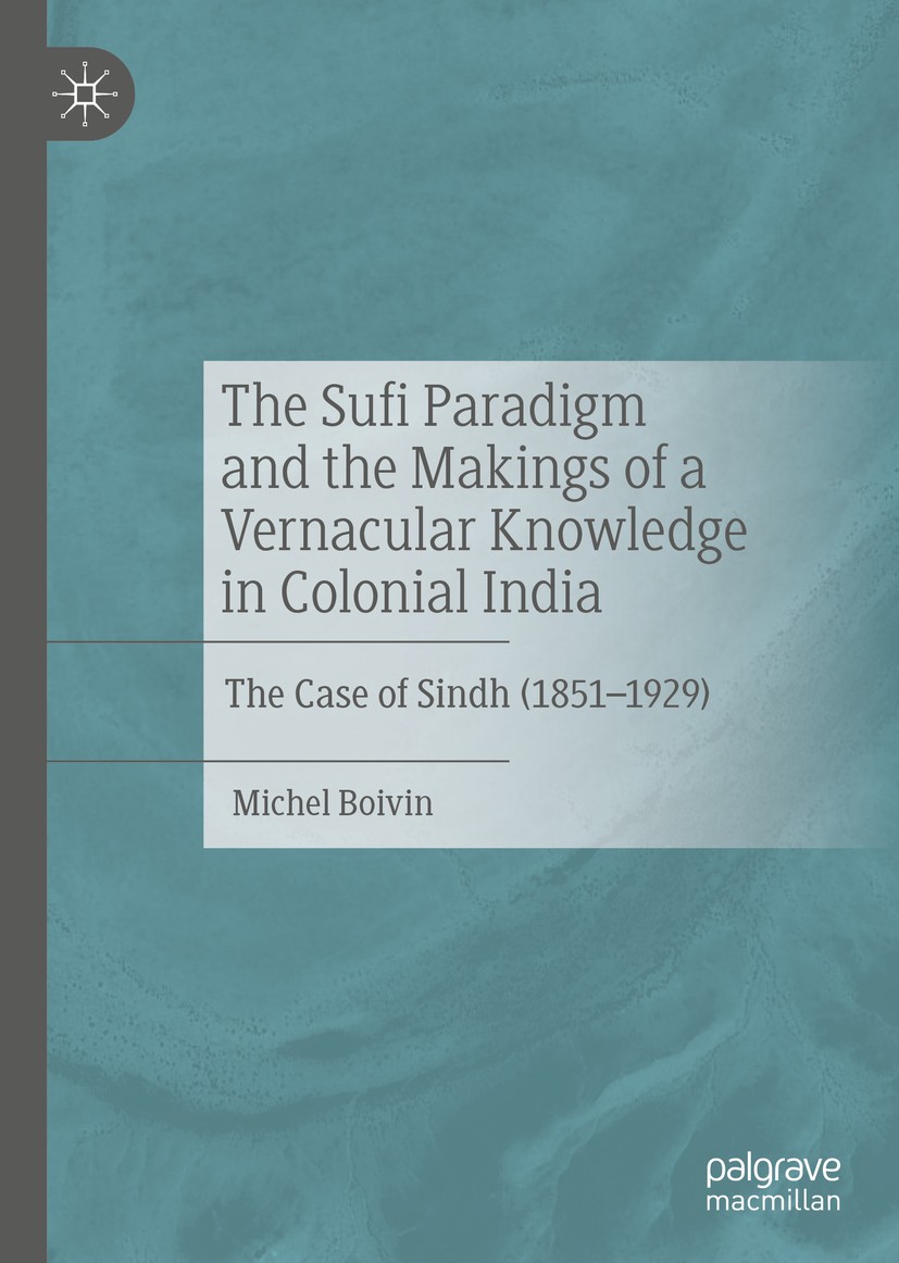 Titlebook: The Sufi Paradigm and the Makings of a Vernacular Knowledge in Colonial India; The Case of Sindh (1 Michel Boivin Book 2020 The Editor(s) ( Titlebook: The Sufi Paradigm and the Makings of a Vernacular Knowledge in Colonial India; The Case of Sindh (1 Michel Boivin Book 2020 The Editor(s) (