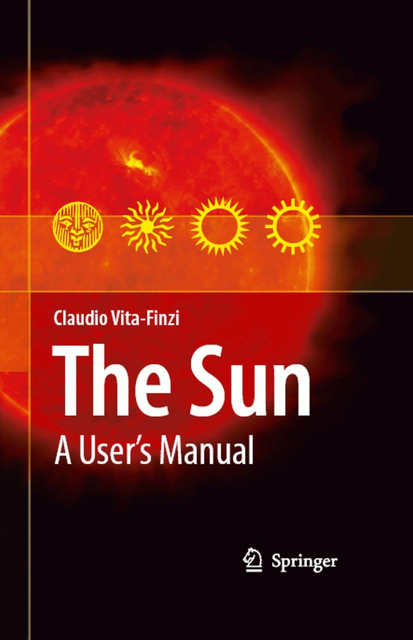 Titlebook: The Sun; A User‘s Manual Claudio Vita-Finzi Book 2008 Springer Science+Business Media B.V. 2008 Climate change.Global warming.Planet.Renewa Titlebook: The Sun; A User‘s Manual Claudio Vita-Finzi Book 2008 Springer Science+Business Media B.V. 2008 Climate change.Global warming.Planet.Renewa