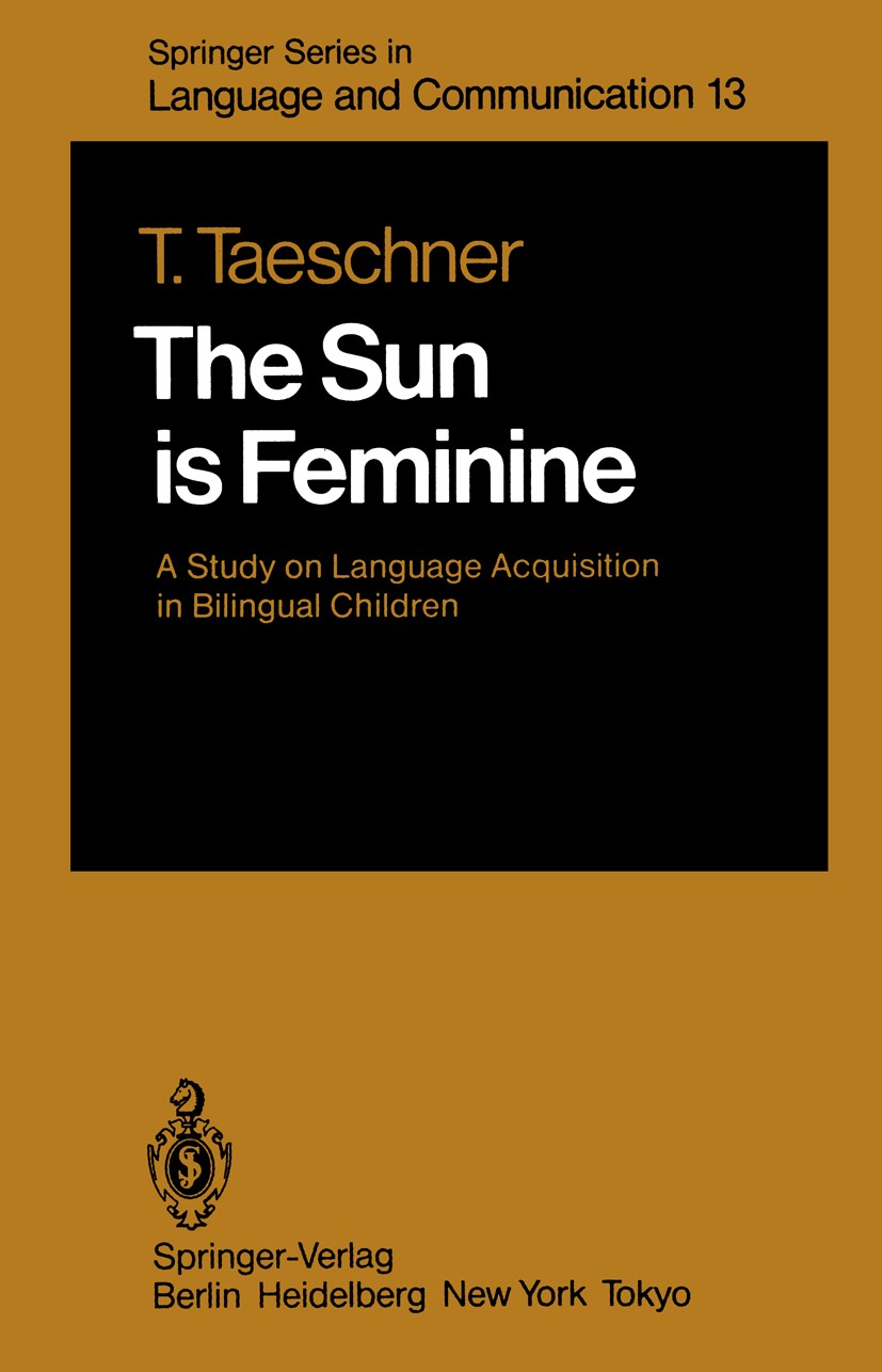 Titlebook: The Sun is Feminine; A Study on Language Traute Taeschner Book 1983 Springer-Verlag Berlin Heidelberg 1983 German.Spracherwerb.Sun.Zweispr Titlebook: The Sun is Feminine; A Study on Language Traute Taeschner Book 1983 Springer-Verlag Berlin Heidelberg 1983 German.Spracherwerb.Sun.Zweispr