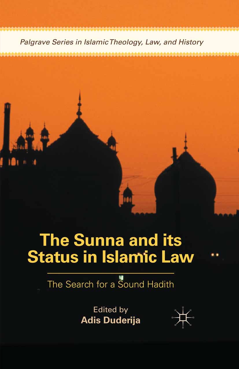 Titlebook: The Sunna and its Status in Islamic Law; The Search for a Sou Adis Duderija Book 2015 The Editor(s) (if applicable) and The Author(s) 2015 Titlebook: The Sunna and its Status in Islamic Law; The Search for a Sou Adis Duderija Book 2015 The Editor(s) (if applicable) and The Author(s) 2015