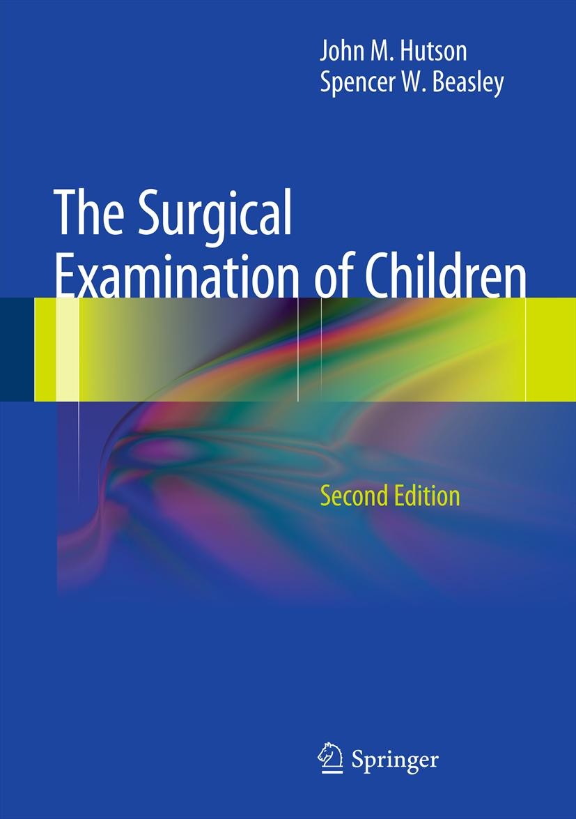 Titlebook: The Surgical Examination of Children; John M. Hutson,Spencer W. Beasley Book 2013Latest edition Springer-Verlag Berlin Heidelberg 2013 Ab Titlebook: The Surgical Examination of Children; John M. Hutson,Spencer W. Beasley Book 2013Latest edition Springer-Verlag Berlin Heidelberg 2013 Ab