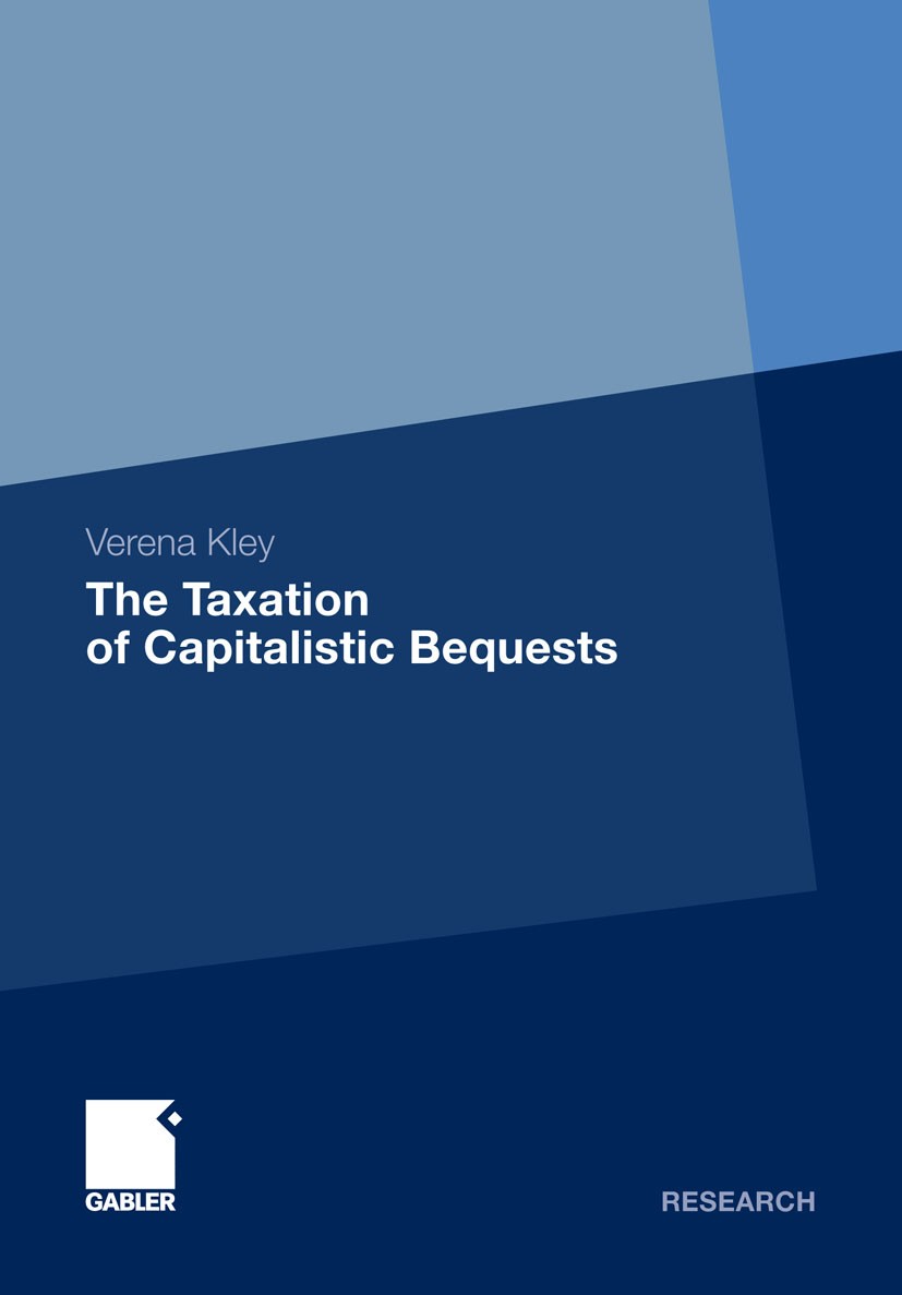 Titlebook: The Taxation of Capitalistic Bequests; Verena Kley Book 2012 Gabler Verlag | Springer Fachmedien Wiesbaden GmbH, Wiesbaden 2012 Behavioral Titlebook: The Taxation of Capitalistic Bequests; Verena Kley Book 2012 Gabler Verlag | Springer Fachmedien Wiesbaden GmbH, Wiesbaden 2012 Behavioral