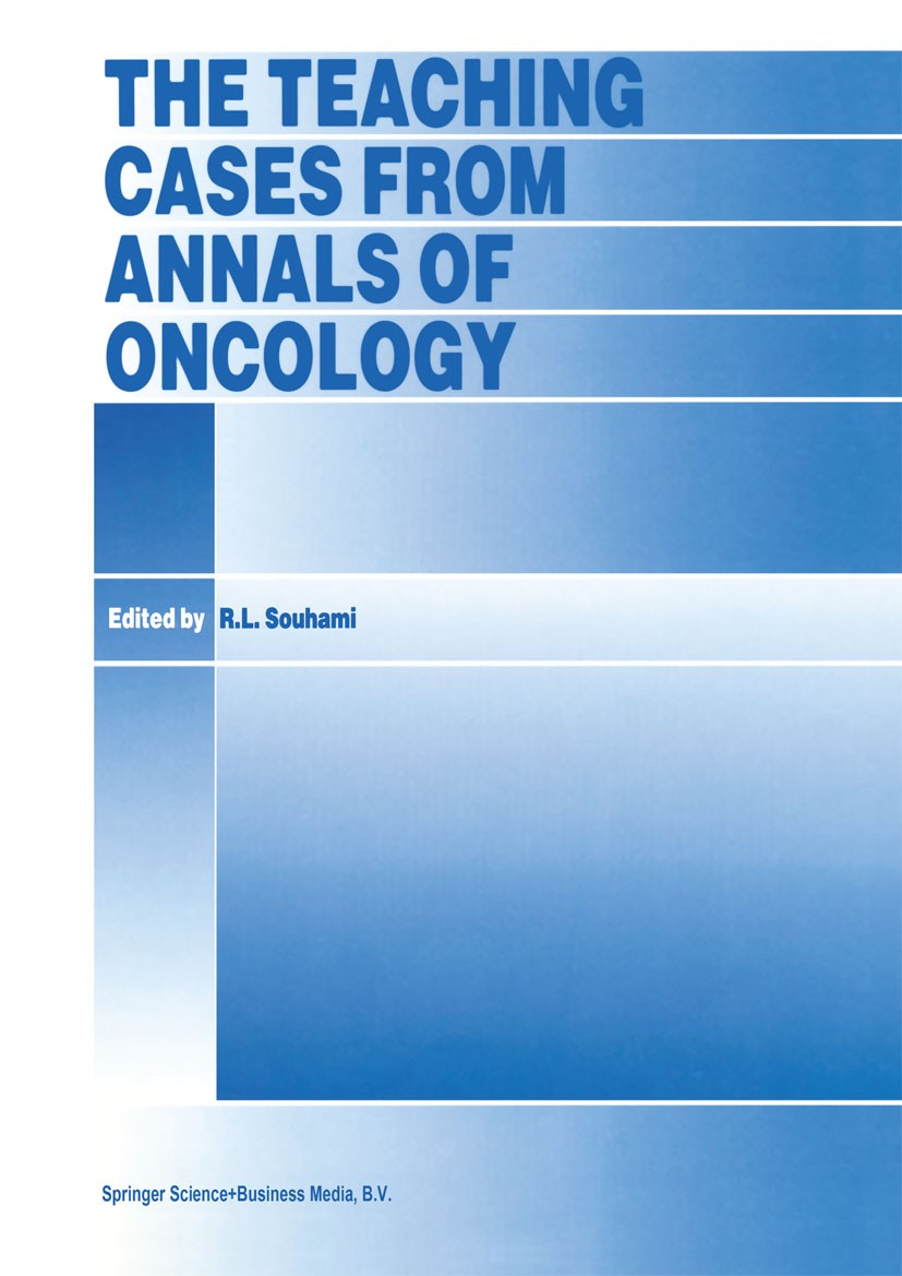 Titlebook: The Teaching Cases from Annals of Oncology; R. L. Souhami Book 1997 Kluwer Academic Publishers 1997 carcinoma.cell.gastric cancer.lymphoma Titlebook: The Teaching Cases from Annals of Oncology; R. L. Souhami Book 1997 Kluwer Academic Publishers 1997 carcinoma.cell.gastric cancer.lymphoma