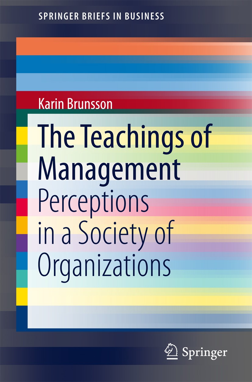 Titlebook: The Teachings of Management; Perceptions in a Soc Karin Brunsson Book 2017 The Author(s) 2017 Management Teaching.Organizational Culture.So Titlebook: The Teachings of Management; Perceptions in a Soc Karin Brunsson Book 2017 The Author(s) 2017 Management Teaching.Organizational Culture.So