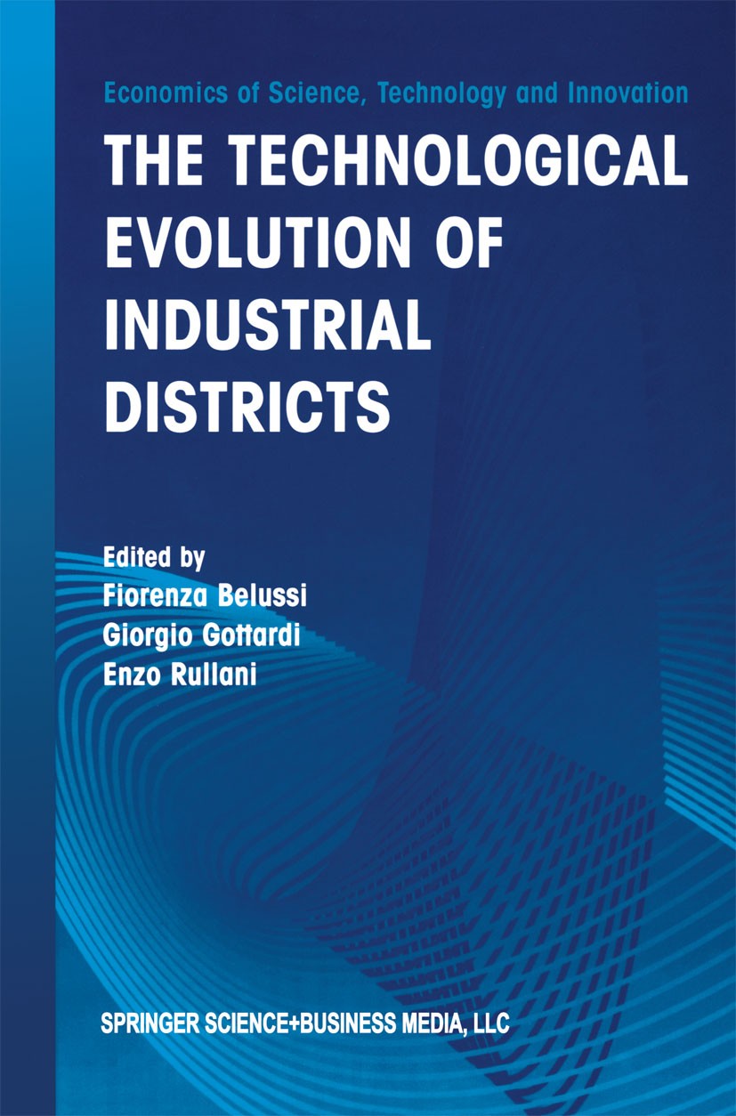 Titlebook: The Technological Evolution of Industrial Districts; Fiorenza Belussi,Giorgio Gottardi,Enzo Rullani Book 2003 Springer Science+Business Me Titlebook: The Technological Evolution of Industrial Districts; Fiorenza Belussi,Giorgio Gottardi,Enzo Rullani Book 2003 Springer Science+Business Me