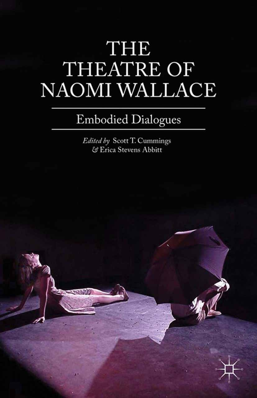 Titlebook: The Theatre of Naomi Wallace; Embodied Dialogues Scott T. Cummings,Erica Stevens Abbitt Book 2013 Scott T. Cummings and Erica Stevens Abbit Titlebook: The Theatre of Naomi Wallace; Embodied Dialogues Scott T. Cummings,Erica Stevens Abbitt Book 2013 Scott T. Cummings and Erica Stevens Abbit