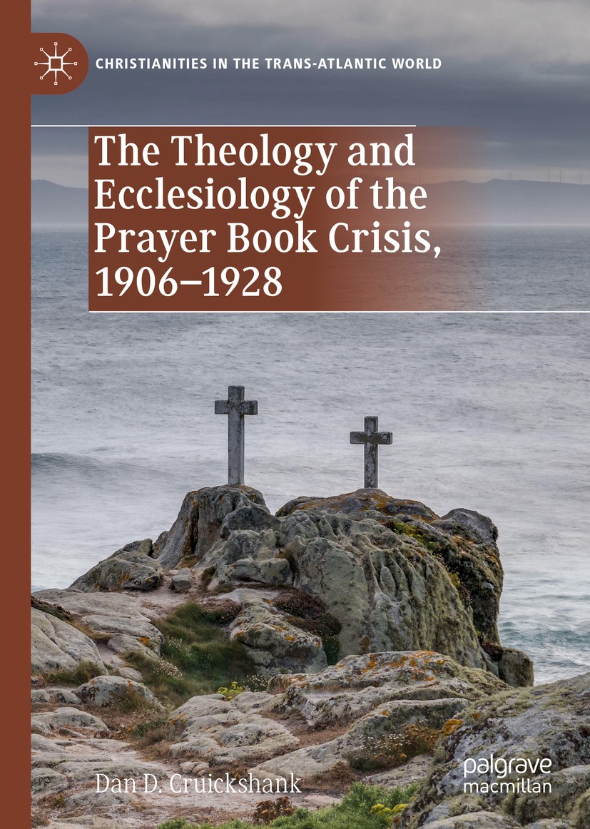 Titlebook: The Theology and Ecclesiology of the Prayer Book Crisis, 1906–1928; Dan D. Cruickshank Book 2019 The Editor(s) (if applicable) and The Aut Titlebook: The Theology and Ecclesiology of the Prayer Book Crisis, 1906–1928; Dan D. Cruickshank Book 2019 The Editor(s) (if applicable) and The Aut