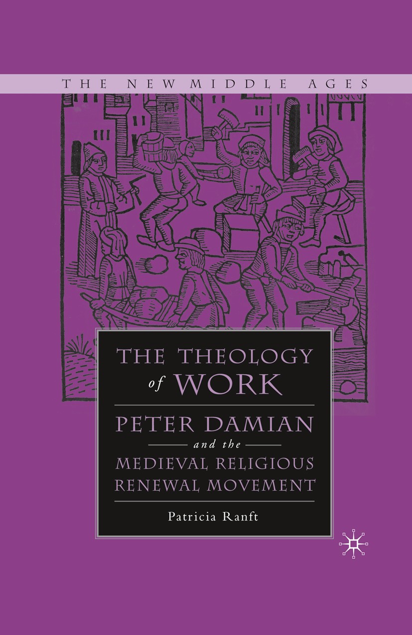 Titlebook: Medieval Theology of Work; Peter Damian and the Patricia Ranft Book 2006 Palgrave Macmillan, a division of Nature America Inc. 2006 concept Titlebook: Medieval Theology of Work; Peter Damian and the Patricia Ranft Book 2006 Palgrave Macmillan, a division of Nature America Inc. 2006 concept