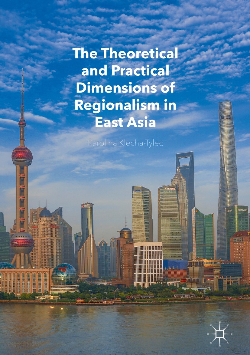 Titlebook: The Theoretical and Practical Dimensions of Regionalism in East Asia; Karolina Klecha-Tylec Book 2017 The Editor(s) (if applicable) and Th Titlebook: The Theoretical and Practical Dimensions of Regionalism in East Asia; Karolina Klecha-Tylec Book 2017 The Editor(s) (if applicable) and Th