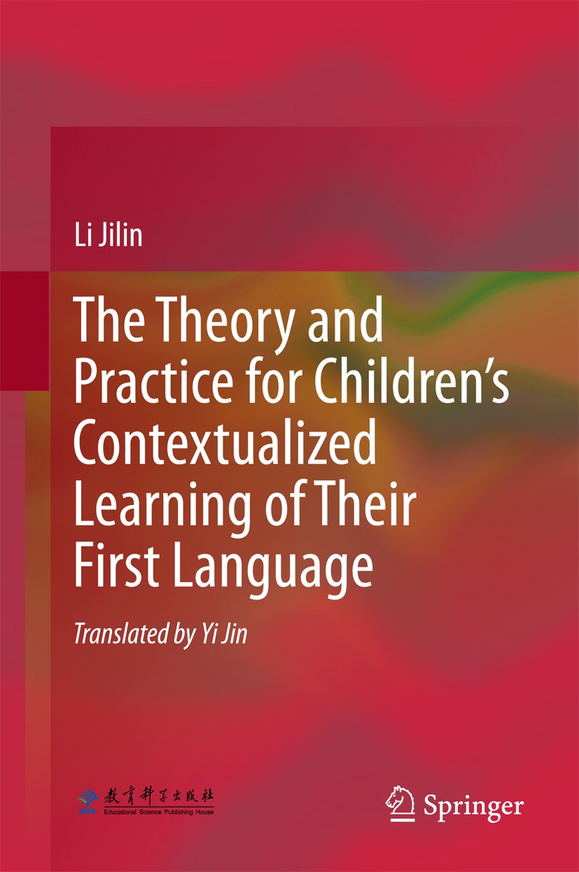 Titlebook: The Theory and Practice for Children’s Contextualized Learning of Their First Language; Li Jilin Book 2018 Springer-Verlag GmbH Germany an Titlebook: The Theory and Practice for Children’s Contextualized Learning of Their First Language; Li Jilin Book 2018 Springer-Verlag GmbH Germany an