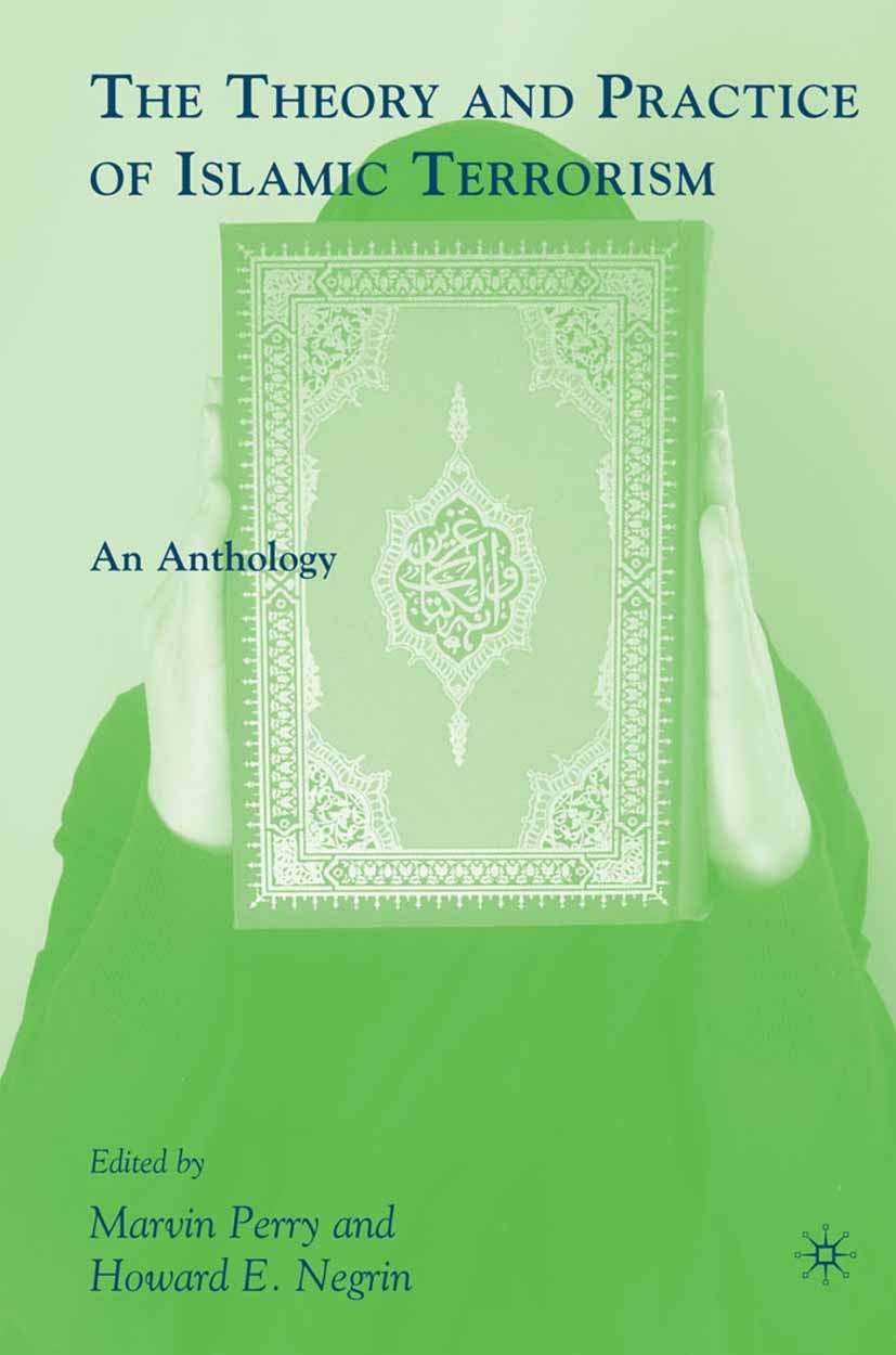Titlebook: The Theory and Practice of Islamic Terrorism; An Anthology Marvin Perry,Howard E. Negrin Book 2008 Palgrave Macmillan, a division of Nature Titlebook: The Theory and Practice of Islamic Terrorism; An Anthology Marvin Perry,Howard E. Negrin Book 2008 Palgrave Macmillan, a division of Nature