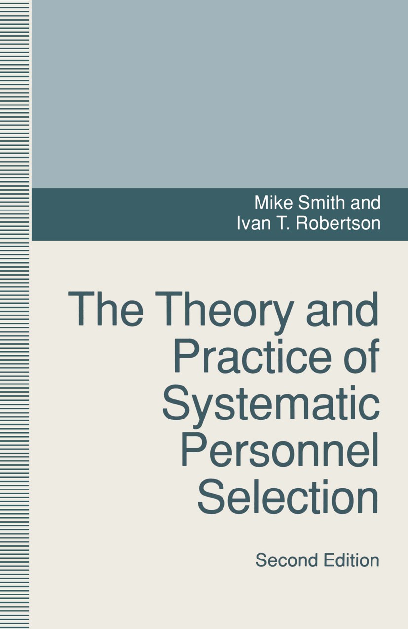 Titlebook: The Theory and Practice of Systematic Personnel Selection; Mike Smith,Ivan T. Robertson Book 1993Latest edition Macmillan Publishers Limit Titlebook: The Theory and Practice of Systematic Personnel Selection; Mike Smith,Ivan T. Robertson Book 1993Latest edition Macmillan Publishers Limit