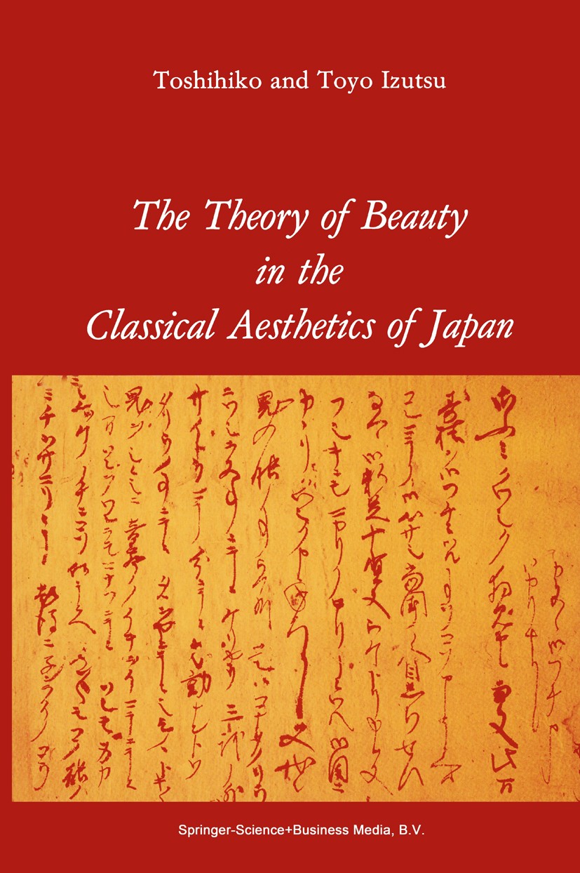 Titlebook: The Theory of Beauty in the Classical Aesthetics of Japan; Toshihiko Izutsu,Toyo Izutsu Book 1981 Springer Science+Business Media Dordrech Titlebook: The Theory of Beauty in the Classical Aesthetics of Japan; Toshihiko Izutsu,Toyo Izutsu Book 1981 Springer Science+Business Media Dordrech