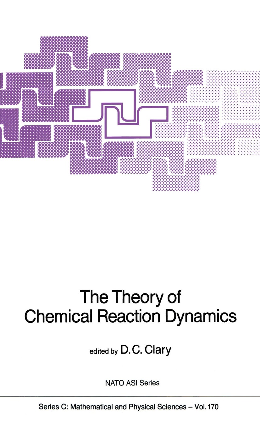 Titlebook: The Theory of Chemical Reaction Dynamics; D. C. Clary Book 1986 D. Reidel Publishing Company, Dordrecht, Holland 1986 Atom.chemical reacti Titlebook: The Theory of Chemical Reaction Dynamics; D. C. Clary Book 1986 D. Reidel Publishing Company, Dordrecht, Holland 1986 Atom.chemical reacti