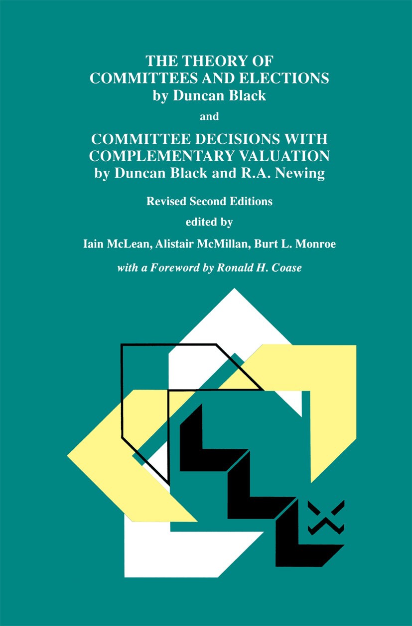 Titlebook: The Theory of Committees and Elections by Duncan Black and Committee Decisions with Complementary Va; Iain McLean (Official Fellow in Poli Titlebook: The Theory of Committees and Elections by Duncan Black and Committee Decisions with Complementary Va; Iain McLean (Official Fellow in Poli
