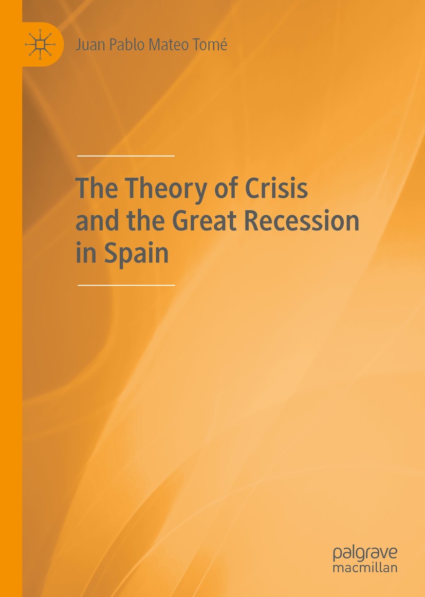 Titlebook: The Theory of Crisis and the Great Recession in Spain; Juan Pablo Mateo Tomé Book 2019 The Editor(s) (if applicable) and The Author(s), un Titlebook: The Theory of Crisis and the Great Recession in Spain; Juan Pablo Mateo Tomé Book 2019 The Editor(s) (if applicable) and The Author(s), un