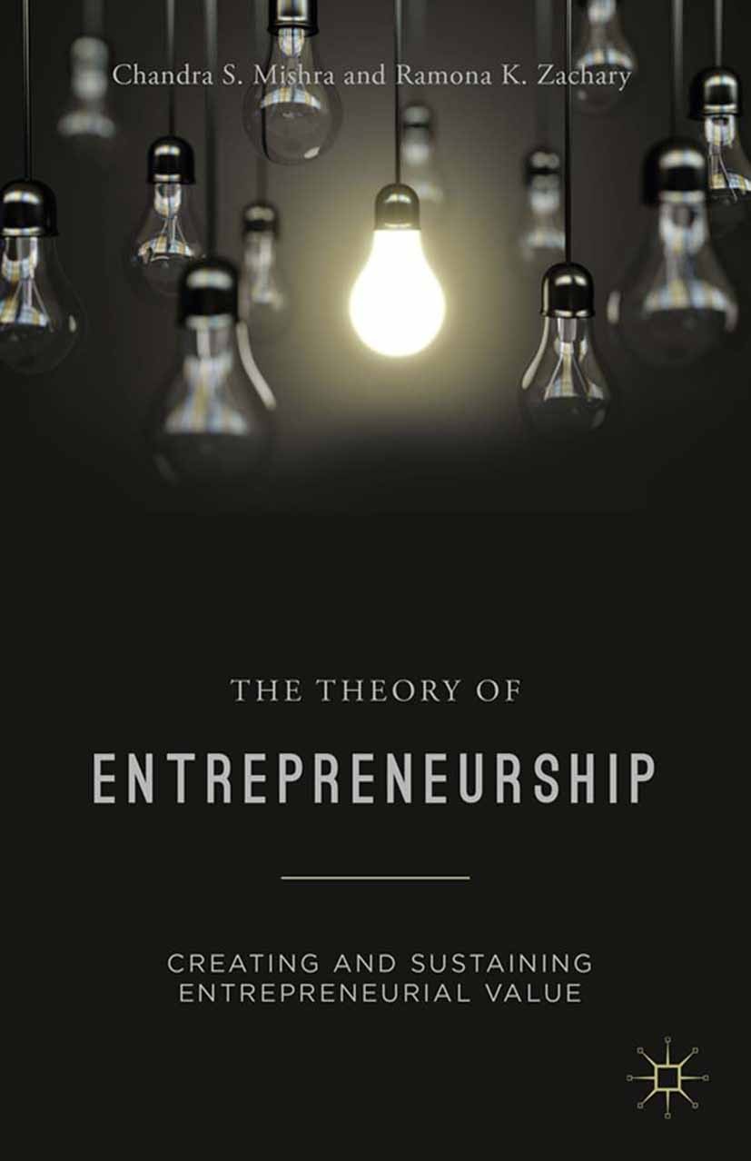 Titlebook: The Theory of Entrepreneurship; Creating and Sustain Chandra S. Mishra,Ramona K. Zachary Book 2014 Palgrave Macmillan, a division of Nature Titlebook: The Theory of Entrepreneurship; Creating and Sustain Chandra S. Mishra,Ramona K. Zachary Book 2014 Palgrave Macmillan, a division of Nature