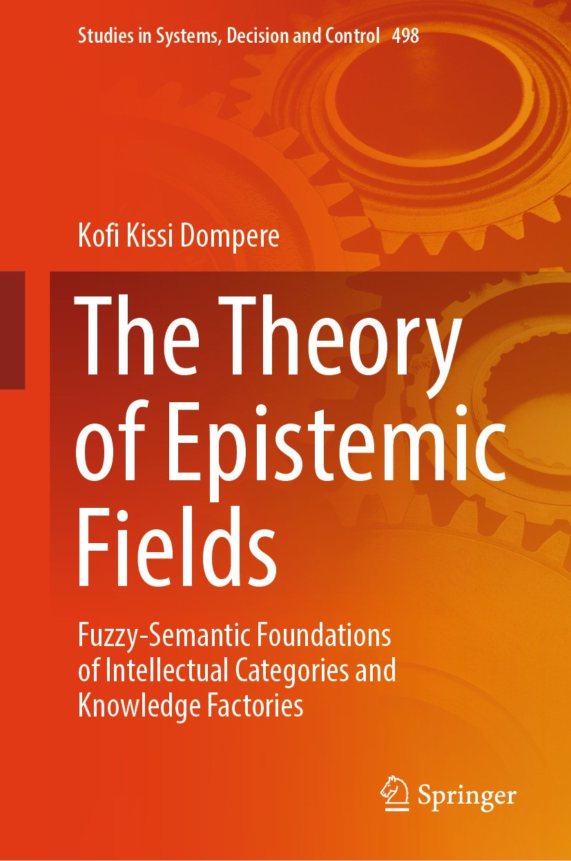 Titlebook: The Theory of Epistemic Fields; Fuzzy-Semantic Found Kofi Kissi Dompere Book 2024 The Editor(s) (if applicable) and The Author(s), under ex Titlebook: The Theory of Epistemic Fields; Fuzzy-Semantic Found Kofi Kissi Dompere Book 2024 The Editor(s) (if applicable) and The Author(s), under ex