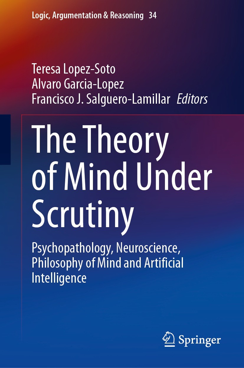 Titlebook: The Theory of Mind Under Scrutiny; Psychopathology, Neu Teresa Lopez-Soto,Alvaro Garcia-Lopez,Francisco J. Book 2023 The Editor(s) (if appl Titlebook: The Theory of Mind Under Scrutiny; Psychopathology, Neu Teresa Lopez-Soto,Alvaro Garcia-Lopez,Francisco J. Book 2023 The Editor(s) (if appl