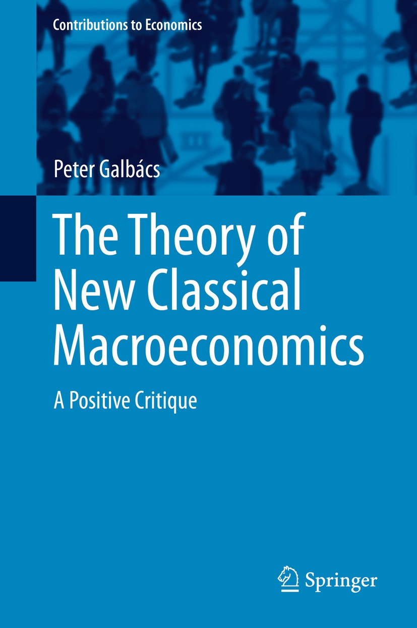 Titlebook: The Theory of New Classical Macroeconomics; A Positive Critique Peter Galbács Book 2015 Springer International Publishing Switzerland 2015 Titlebook: The Theory of New Classical Macroeconomics; A Positive Critique Peter Galbács Book 2015 Springer International Publishing Switzerland 2015